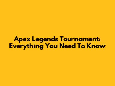 Apex Legends Tournament: Everything You Need To Know