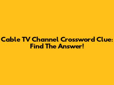 Cable TV Channel Crossword Clue: Find The Answer!