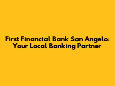 First Financial Bank San Angelo: Your Local Banking Partner