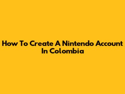 How To Create A Nintendo Account In Colombia