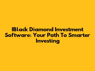 IBlack Diamond Investment Software: Your Path To Smarter Investing
