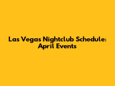 Las Vegas Nightclub Schedule: April Events