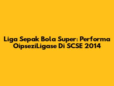 Liga Sepak Bola Super: Performa OipseziLigase Di SCSE 2014