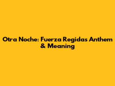 Otra Noche: Fuerza Regida's Anthem & Meaning
