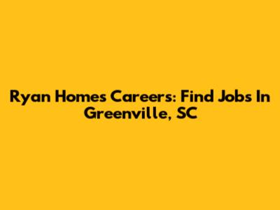 Ryan Homes Careers: Find Jobs In Greenville, SC
