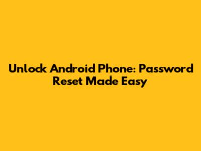 Unlock Android Phone: Password Reset Made Easy
